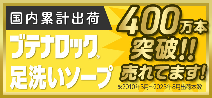 ブテナロック®足洗いソープ 国内累計出荷400万本突破！！売れてます！ ※2018年3月〜2021年2月出荷本数