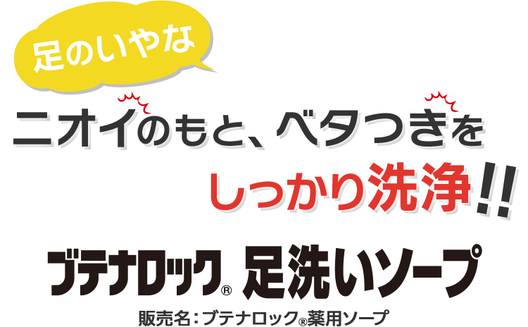 足のいやなニオイのもと、ベタつきをしっかり洗浄！！ ブテナロック®足洗いソープ 販売名：ブテナロック®️薬用ソープ