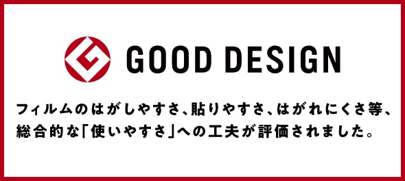 GOOD DESIGN フィルムのはがしやすさ、貼りやすさ、はがれにくさ等、総合的な『使いやすさ』への工夫が評価されました。