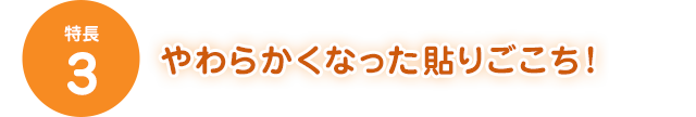 [特長3]やわらかくなった貼りごこち！