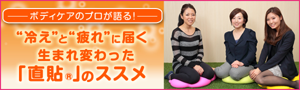 “ボディケアのプロが語る！“冷え”と“疲れ”に届く生まれ変わった「直貼®」のススメ