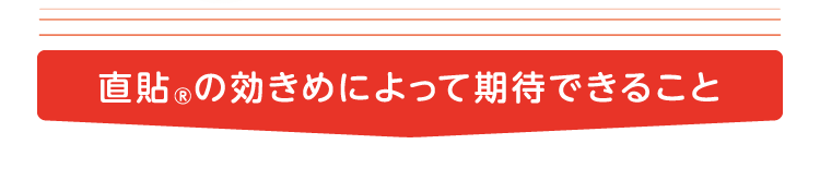 直貼®の効きめによって期待できること