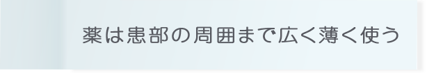 薬は患部の周囲まで広く薄く使う