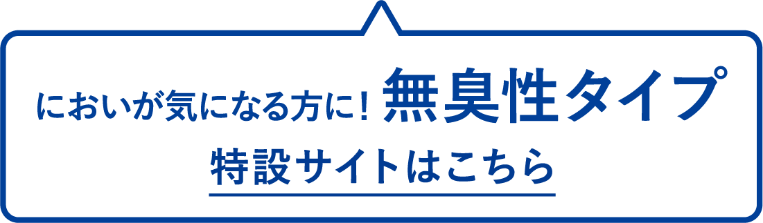 においが気になる方に！ 無臭性タイプ 特設サイトはこちら