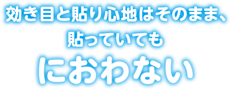 効き目と貼り心地はそのまま、貼っていてもにおわない
